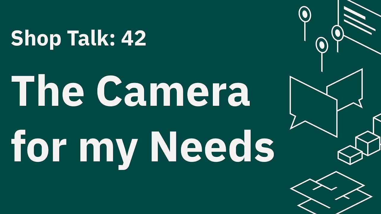 Shop Talk 42: The Camera for my Needs