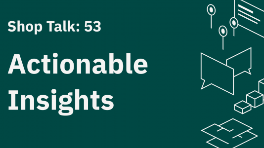 Shop Talk 53: Actionable Insights has self-paced video certification